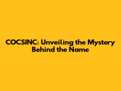 COCSINC: Unveiling the Mystery Behind the Name