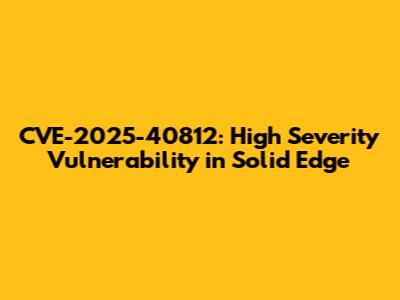 CVE-2025-40812: High Severity Vulnerability in Solid Edge