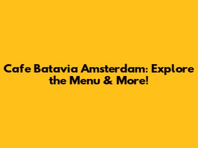 Cafe Batavia Amsterdam: Explore the Menu & More!