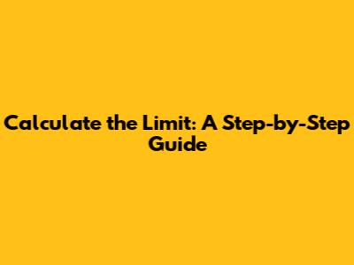 Calculate the Limit: A Step-by-Step Guide
