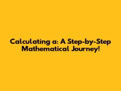 Calculating 'a': A Step-by-Step Mathematical Journey!