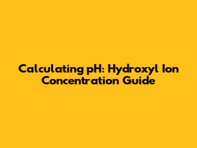 Calculating pH: Hydroxyl Ion Concentration Guide