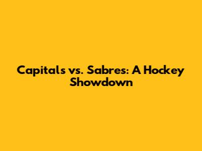 Capitals vs. Sabres: A Hockey Showdown