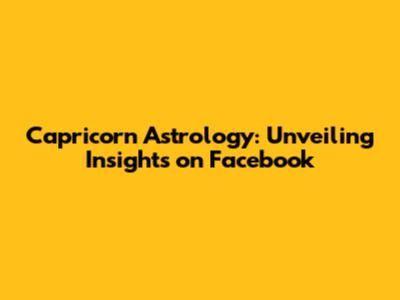 Capricorn Astrology: Unveiling Insights on Facebook