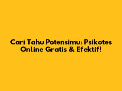 Cari Tahu Potensimu: Psikotes Online Gratis & Efektif!