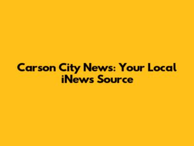Carson City News: Your Local iNews Source