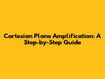 Cartesian Plane Amplification: A Step-by-Step Guide