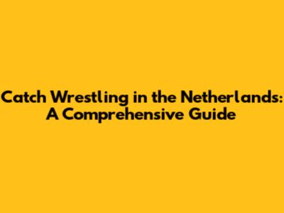 Catch Wrestling in the Netherlands: A Comprehensive Guide
