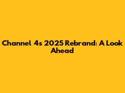Channel 4's 2025 Rebrand: A Look Ahead