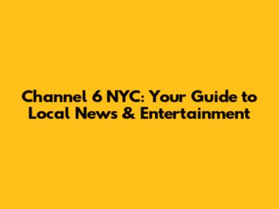 Channel 6 NYC: Your Guide to Local News & Entertainment