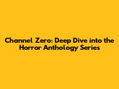 Channel Zero: Deep Dive into the Horror Anthology Series