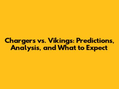 Chargers vs. Vikings: Predictions, Analysis, and What to Expect