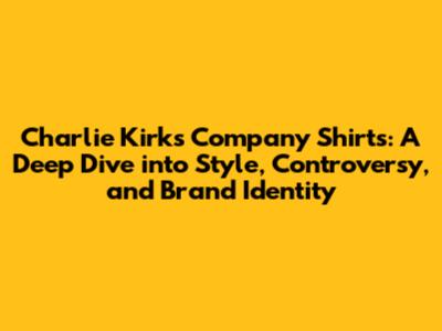 Charlie Kirk's Company Shirts: A Deep Dive into Style, Controversy, and Brand Identity