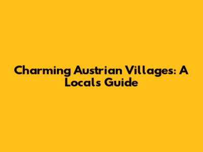 Charming Austrian Villages: A Local's Guide