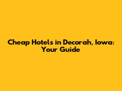 Cheap Hotels in Decorah, Iowa: Your Guide