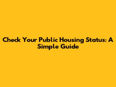 Check Your Public Housing Status: A Simple Guide