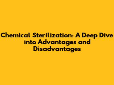 Chemical Sterilization: A Deep Dive into Advantages and Disadvantages