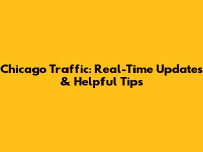 Chicago Traffic: Real-Time Updates & Helpful Tips