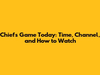 Chiefs Game Today: Time, Channel, and How to Watch