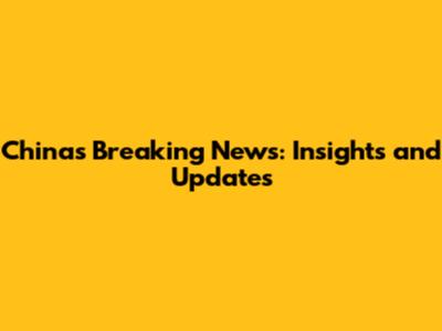 China's Breaking News: Insights and Updates