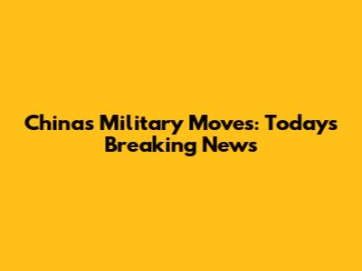 China's Military Moves: Today's Breaking News