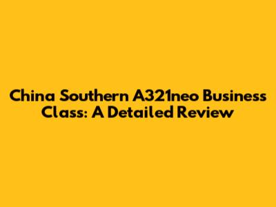China Southern A321neo Business Class: A Detailed Review
