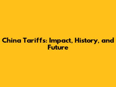 China Tariffs: Impact, History, and Future