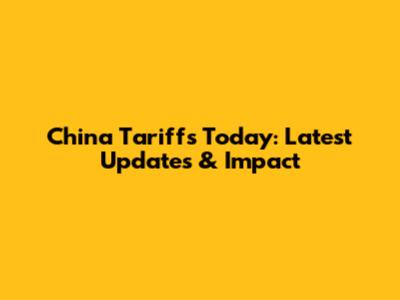 China Tariffs Today: Latest Updates & Impact