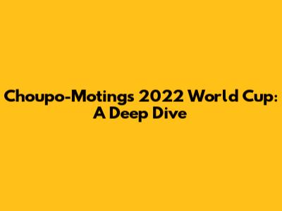 Choupo-Moting's 2022 World Cup: A Deep Dive