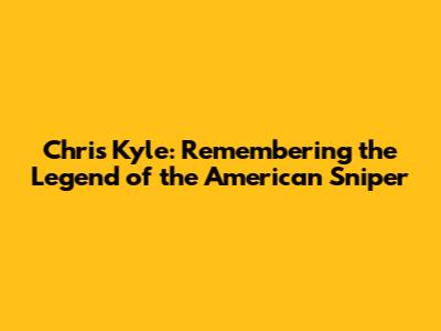 Chris Kyle: Remembering the Legend of the American Sniper