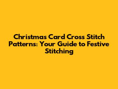 Christmas Card Cross Stitch Patterns: Your Guide to Festive Stitching