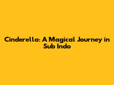 Cinderella: A Magical Journey in Sub Indo