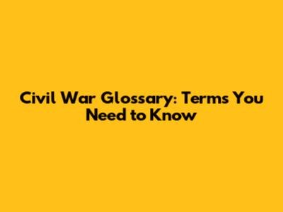 Civil War Glossary: Terms You Need to Know