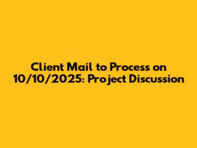 Client Mail to Process on 10/10/2025: Project Discussion