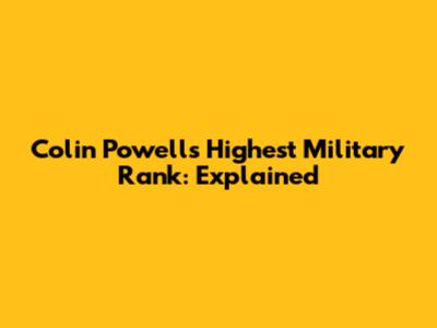 Colin Powell's Highest Military Rank: Explained