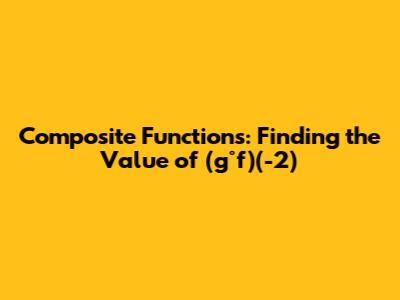 Composite Functions: Finding the Value of (g°f)(-2)