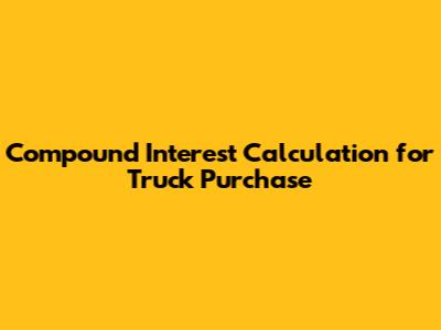 Compound Interest Calculation for Truck Purchase