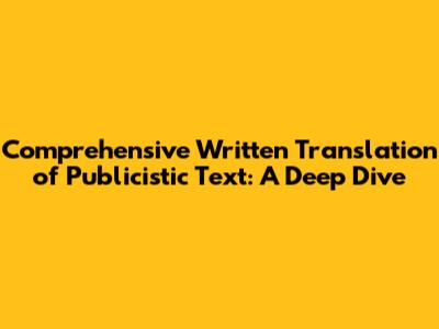 Comprehensive Written Translation of Publicistic Text: A Deep Dive