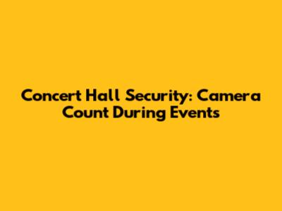 Concert Hall Security: Camera Count During Events