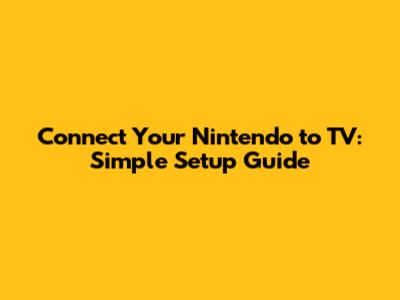 Connect Your Nintendo to TV: Simple Setup Guide