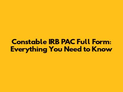 Constable IRB PAC Full Form: Everything You Need to Know