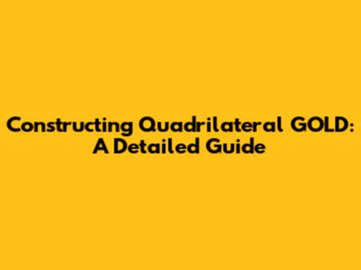 Constructing Quadrilateral GOLD: A Detailed Guide