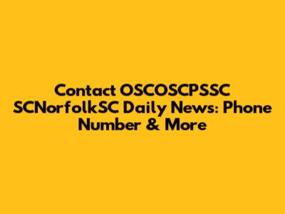 Contact OSCOSCPSSC SCNorfolkSC Daily News: Phone Number & More