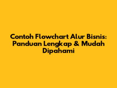 Contoh Flowchart Alur Bisnis: Panduan Lengkap & Mudah Dipahami