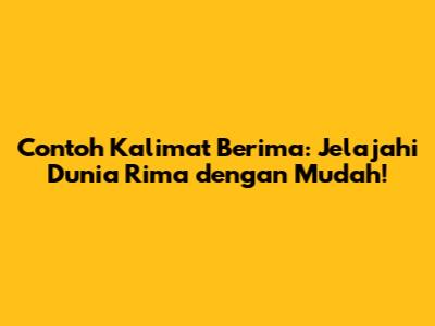 Contoh Kalimat Berima: Jelajahi Dunia Rima dengan Mudah!
