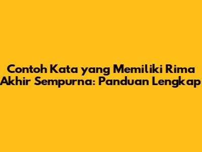 Contoh Kata yang Memiliki Rima Akhir Sempurna: Panduan Lengkap