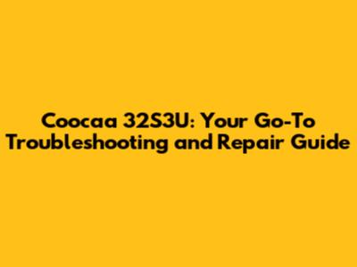 Coocaa 32S3U: Your Go-To Troubleshooting and Repair Guide