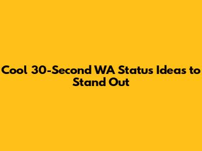Cool 30-Second WA Status Ideas to Stand Out