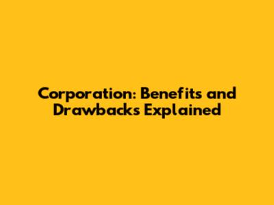 Corporation: Benefits and Drawbacks Explained