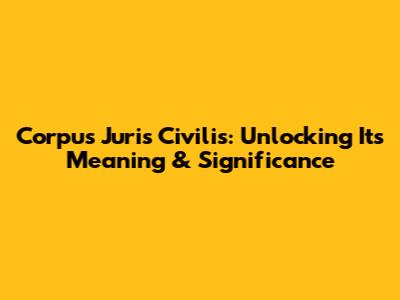 Corpus Juris Civilis: Unlocking Its Meaning & Significance